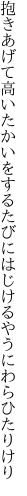 抱きあげて高いたかいをするたびに はじけるやうにわらひたりけり