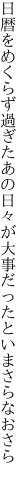 日暦をめくらず過ぎたあの日々が 大事だったといまさらなおさら