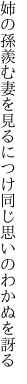 姉の孫羨む妻を見るにつけ 同じ思いのわかぬを訝る