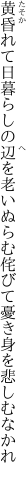 黄昏れて日暮らしの辺を老いぬらむ 侘びて憂き身を悲しむなかれ