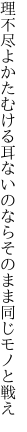 理不尽よかたむける耳ないのなら そのまま同じモノと戦え