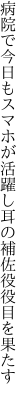 病院で今日もスマホが活躍し 耳の補佐役役目を果たす