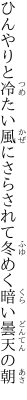 ひんやりと冷たい風にさらされて 冬めく暗い曇天の朝