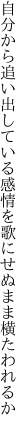 自分から追い出している感情を 歌にせぬまま横たわれるか