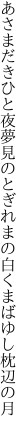 あさまだきひと夜夢見のとぎれまの 白くまばゆし枕辺の月