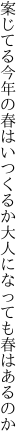 案じてる今年の春はいつくるか 大人になっても春はあるのか