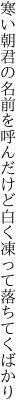 寒い朝君の名前を呼んだけど 白く凍って落ちてくばかり