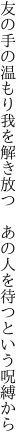 友の手の温もり我を解き放つ  あの人を待つという呪縛から