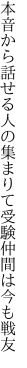 本音から話せる人の集まりて 受験仲間は今も戦友