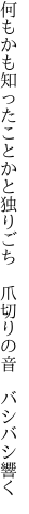 何もかも知ったことかと独りごち 　爪切りの音　バシバシ響く