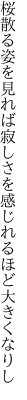 桜散る姿を見れば寂しさを 感じれるほど大きくなりし