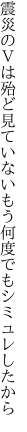 震災のＶは殆ど見ていない もう何度でもシミュレしたから