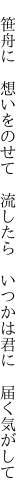 　笹舟に　想いをのせて　流したら 　いつかは君に　届く気がして