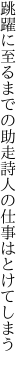 跳躍に至るまでの助走詩人の 仕事はとけてしまう