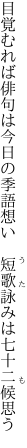 目覚むれば俳句は今日の季語想い　 短歌詠みは七十二候思う