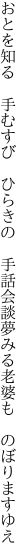 おとを知る　手むすび　ひらきの　手話会談 夢みる老婆も　のぼりますゆえ