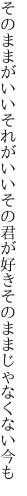 そのままがいいそれがいいその君が 好きそのままじゃなくない今も