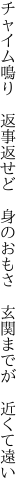 チャイム鳴り　返事返せど　身のおもさ 　玄関までが　近くて遠い