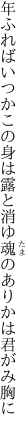 年ふればいつかこの身は露と消ゆ 魂のありかは君がみ胸に