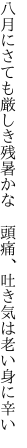 八月にさても厳しき残暑かな　 頭痛、吐き気は老い身に辛い
