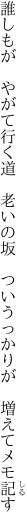 誰しもが　やがて行く道　老いの坂 　ついうっかりが　増えてメモ記す