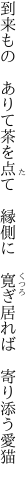 到来もの　ありて茶を点て　縁側に 　寛ぎ居れば　寄り添う愛猫