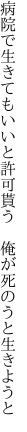 病院で生きてもいいと許可貰う 　俺が死のうと生きようと