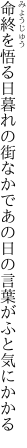 命終を悟る日暮れの街なかで あの日の言葉がふと気にかかる