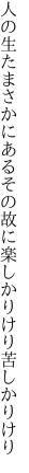人の生たまさかにあるその故に 楽しかりけり苦しかりけり
