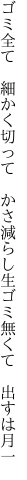 ゴミ全て　細かく切って　かさ減らし 生ゴミ無くて　出すは月一