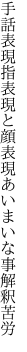 手話表現指表現と顔表現 あいまいな事解釈苦労