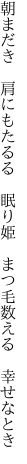 朝まだき　肩にもたるる　眠り姫　 まつ毛数える　幸せなとき