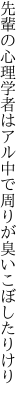 先輩の心理学者はアル中で 周りが臭いこぼしたりけり