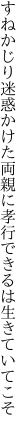 すねかじり迷惑かけた両親に 孝行できるは生きていてこそ