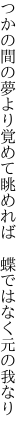 つかの間の夢より覚めて眺めれば 　蝶ではなく元の我なり