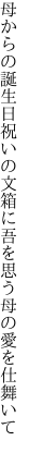 母からの誕生日祝いの文箱に 吾を思う母の愛を仕舞いて