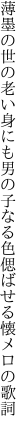 薄墨の世の老い身にも男の子なる 色偲ばせる懐メロの歌詞