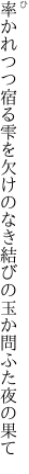 率かれつつ宿る雫を欠けのなき 結びの玉か問ふた夜の果て