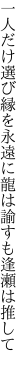 一人だけ選び縁を永遠に 龍は諭すも逢瀬は推して