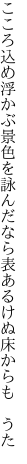 こころ込め浮かぶ景色を詠んだなら 表あるけぬ床からも　うた