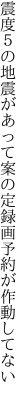 震度５の地震があって案の定 録画予約が作動してない