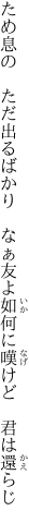 ため息の　ただ出るばかり　なぁ友よ 如何に嘆けど　君は還らじ