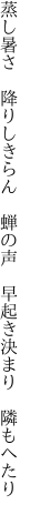 蒸し暑さ　降りしきらん　蝉の声 　早起き決まり　隣もへたり