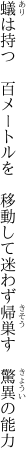 蟻は持つ　百メートルを　移動して 迷わず帰巣す　驚異の能力