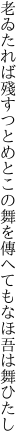 老ゐたれば殘すつとめとこの舞を 傳へてもなほ吾は舞ひたし