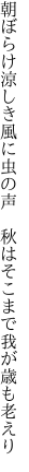 朝ぼらけ涼しき風に虫の声 　秋はそこまで我が歳も老えり