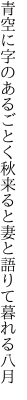 青空に字のあるごとく秋来ると 妻と語りて暮れる八月