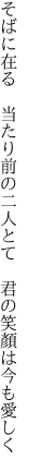 そばに在る 当たり前の二人とて  君の笑顏は今も愛しく