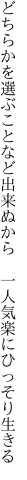 どちらかを選ぶことなど出来ぬから 　一人気楽にひっそり生きる