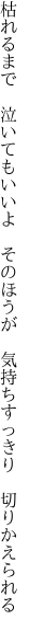 枯れるまで　泣いてもいいよ　そのほうが 　気持ちすっきり　切りかえられる